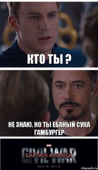 Кто ты ? Не знаю. Но ты ебаный сука гамбургер