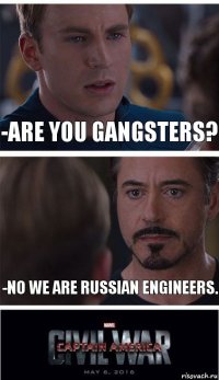 -Are you gangsters? -No we are russian engineers.