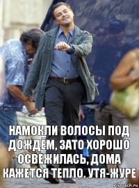 намокли волосы под дождём, зато хорошо освежилась, дома кажется тепло. утя-журе