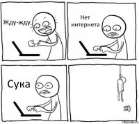 Жду-жду Нет интернета Сука 