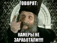 говорят: камеры не заработали!!!!