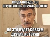 когда-нибудь ты перестанешь скучать по нему но это будет совсем другая история