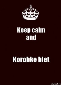 Keep calm
and Korobke blet