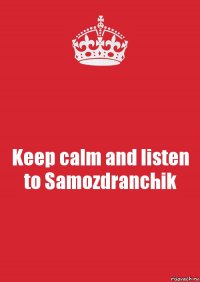 Keep calm and listen to Samozdranchik