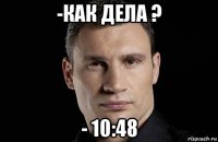 -как дела ? - 10:48