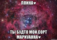 ляина♥ ты будто мой сорт мариуанна♥