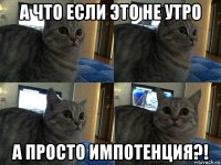 а что если это не утро а просто импотенция?!