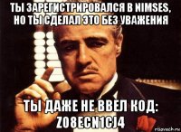 ты зарегистрировался в nimses, но ты сделал это без уважения ты даже не ввел код: z08ecn1cj4