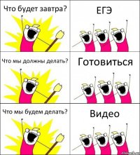 Что будет завтра? ЕГЭ Что мы должны делать? Готовиться Что мы будем делать? Видео