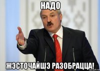 надо жэсточайшэ разобрацца!