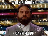 when planning cash flow