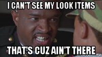 i can't see my look items that's cuz ain't there
