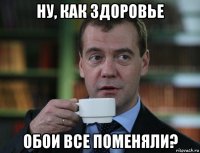 ну, как здоровье обои все поменяли?