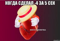 когда сделал -4 за 5 сек 