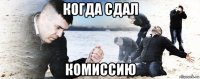 когда сдал комиссию