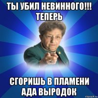 ты убил невинного!!! теперь сгоришь в пламени ада выродок