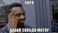 паря давай зоводи мотор