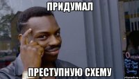 придумал преступную схему