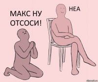   Макс ну отсоси!