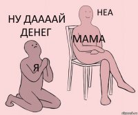 Я Мама Ну даааай денег