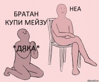 *дяка*  братан купи мейзу