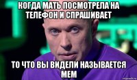 когда мать посмотрела на телефон и спрашивает то что вы видели называется мем