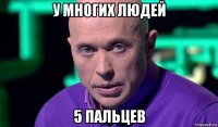 у многих людей 5 пальцев