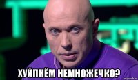  хуйпнём немножечко?