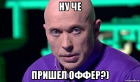 ну че пришел оффер?)