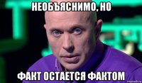 необъяснимо, но факт остается фактом