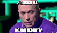 я похож на... воландеморта