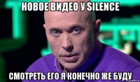 новое видео у silence смотреть его я конечно же буду