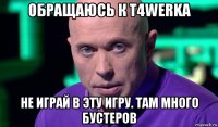 обращаюсь к t4werka не играй в эту игру. там много бустеров