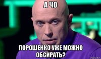 а чо порошенко уже можно обсирать?