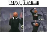 наруто ёпта!!!!!! 