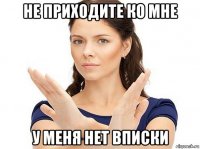 не приходите ко мне у меня нет вписки