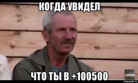 когда увидел что ты в +100500