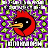 ви знали що на руханці моз витратив мільйон кілокалорій