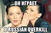 он играет в russian overkill