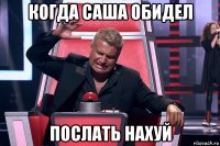 когда саша обидел послать нахуй