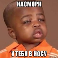 насморк у тебя в носу