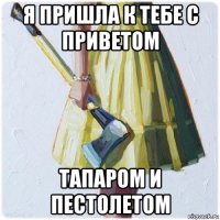 я пришла к тебе с приветом тапаром и пестолетом