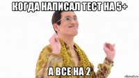 когда написал тест на 5+ а все на 2