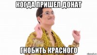 когда пришел донат гнобить красного