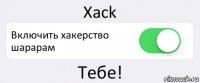 Xack Включить хакерство шарарам Тебе!