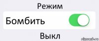 Режим Бомбить Выкл