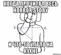 когда прочитал весь horror story и что-то упало на кухне