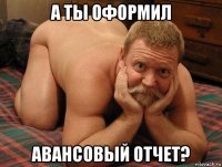 а ты оформил авансовый отчет?