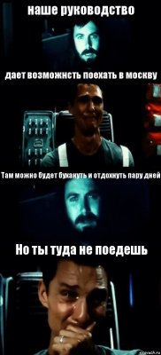 наше руководство дает возможнсть поехать в москву Там можно будет бухануть и отдохнуть пару дней Но ты туда не поедешь