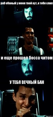 раб ебаный у меня твой аут, я тебя слил  и еще прошел босса читом У ТЕБЯ ВЕЧНЫЙ БАН